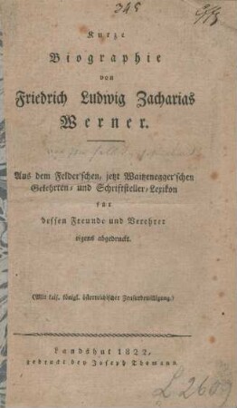 Kurze Biographie von Friedrich Ludwig Zacharias Werner : aus dem Felder'schen, jetzt Waitzenegger'schen Gelehrten- und Schriftsteller-Lexikon für dessen Freunde und Verehrer eigens abgedruckt