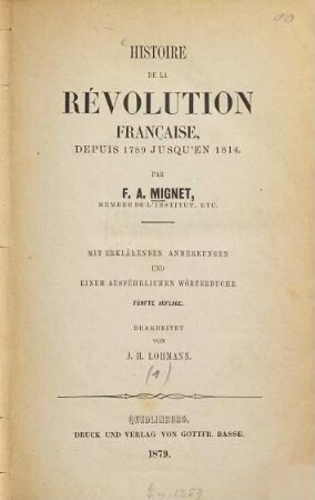 Histoire de la révolution française, depuis 1789 jusqu'en 1814 : Par F. A. Mignet. Mit erklärenden Anmerkungen und einem ausführlichen Wörterbuche. Bearbeitet von J. H. Lohmann