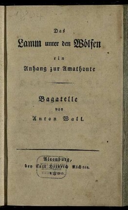Das Lamm unter den Wölfen : ein Anhang zur Amathonte ; Bagatelle