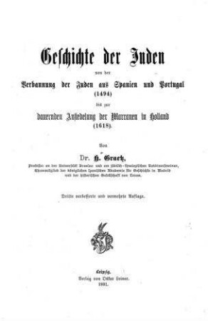 Geschichte der Juden von der Verbannung der Juden aus Spanien und Portugal  bis zur dauernden Ansiedelung der Marranen in Holland  / Heinrich Graetz