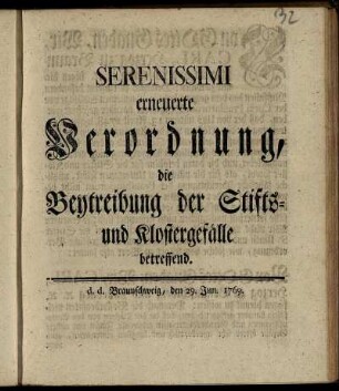 Serenissimi erneuerte Verordnung, die Beytreibung der Stifts- und Klostergefälle betreffend : d. d. Braunschweig, den 29. Jun. 1769.