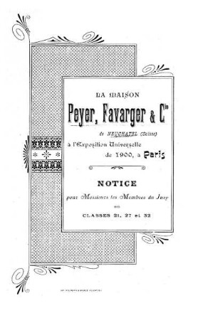 La Maison Peyer, Favarger & Compagnie de Neuchâtel (Suisse) à l'Exposition Universelle de 1900, à Paris: Notice pour Messieurs les Membres du Jury des Classes 21, 27 et 32