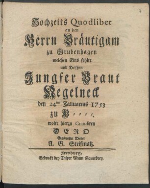 Hochzeits Quodlibet an den Herrn Bräutigam zu Grubenhagen welchen Eins fehlte und Dessen Jungfer Braut Negelneck den 24ten Januaris 1753 zu P ...