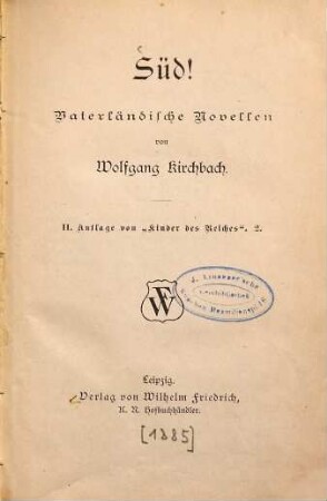 Süd! : Vaterländische Novellen von Wolfgang Kirchbach. (Inhalt: Das Lied vom Deutschen Reichskanzler. - Das Reich in München. - Aus dem Österreiche in's Reich. - Allvater Wodans abenteuerliche Reise. - Der Kindergarten an der Wartburg.)