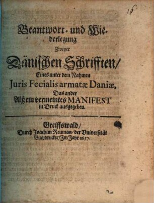 Beantwort- und Wiederlegung Zweyer Dänischen Schrifften, Eines unter dem Nahmen Juris Fecialis armatae Daniae, Das ander Alß ein vermeintes Manifest in Druck ausgegeben