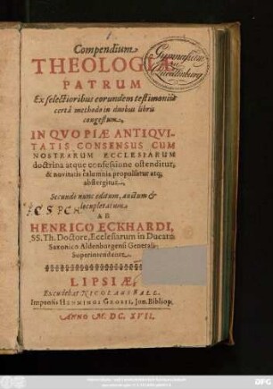 Compendium Theologiae Patrum : Ex selectioribus eorundem testimoniis ... in duobus libris congestum, In Quo Piae Antiquitatis Consensus Cum Nostrarum Ecclesiarum doctrina atq[ue] confessione ostenditur, & novitatis calumnia propulsatur atq[ue] abstergitur