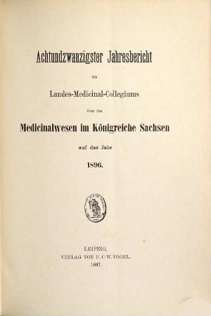 Jahresbericht des Königl. Landes-Medizinal-Kollegiums über das Medizinalwesen im Königreiche Sachsen : auf das Jahr .... 28. 1896 (1897)