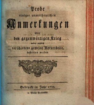 Probe einiger unpartheyischen Anmerkungen über den gegenwärtigen Krieg : wobey zugleich verschiedene gemeine Vorurtheile bestritten werden
