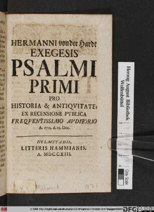 Hermanni von der Hardt Exegesis Psalmi Primi Pro Historia & Antiqvitate : Ex Recensione Pvblica Freqventissimo Avditorio A. 1712. d. 19. Dec.