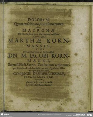 Dolorem Qvem ex festinato, beatissimo tamen obitu Matronae ... Marthae Kornmanni, Viri ... Jacobi Kornmanni ... Conjugis Desideratissimae, Commensales Ejus ceperunt, ...