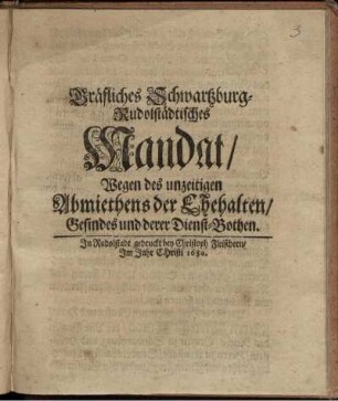 Gräfliches Schwartzburg-Rudolstädtisches Mandat/ Wegen des unzeitigen Abmiethens der Ehehalten/ Gesindes und derer Dienst-Bothen