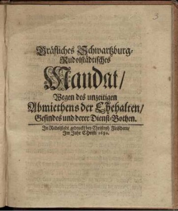 Gräfliches Schwartzburg-Rudolstädtisches Mandat/ Wegen des unzeitigen Abmiethens der Ehehalten/ Gesindes und derer Dienst-Bothen