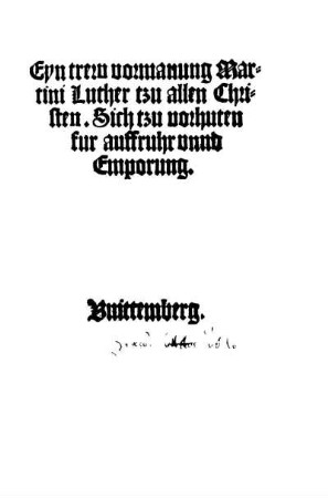 Eyn trew vormanung Martini Luther tzu allen Christen. Sich tzu vorhuten fur auffruhr unnd Emporung