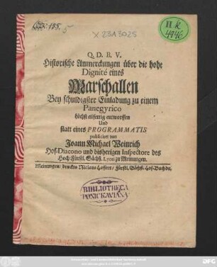 Historische Anmerckungen über die hohe Dignité eines Marschallen Bey schuldigster Einladung zu einem Panegyrico höchst eilfertig entworffen Und statt eines Programmatis publiciret