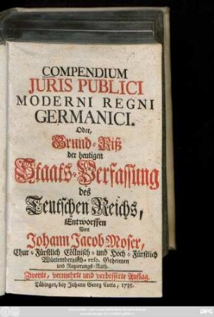Compendium Juris Publici Moderni Regni Germanici, Oder, Grund-Riß der heutigen Staats-Verfassung des Teutschen Reichs