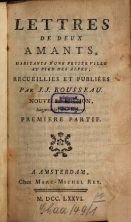 Oeuvres de J. J. Rousseau de Genève, 5. Lettres de deux amants, habitants d'une petite ville au pied des Alpes. ... Nouvelle édition, Augmentée avec Figures. 1. Partie. - XXXVI, 344 S. : 4 Ill.
