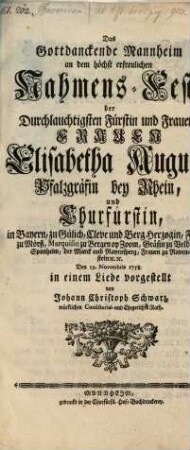 Das Gottdanckende Mannheim an dem höchsten erfreulichen Nahmens-Feste der Durchlauchtigsten ... Elisabetha Augusta ... Churfürstin in Bayern, ... Den 19. Novembris 1758. in einem Liede vorgestellt