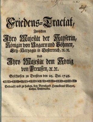 Friedens-Tractat, zwischen ... der Kayserin ... und ... dem König von Preussen : Geschlossen zu Dreßden ... 1745