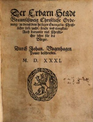 Der Erbarn Stadt Braunschweig Christliche Ordenung, zu dienst dem heiligen Euangelio, Christlicher lieb, zucht, friede vnd einigkeit, Auch darunter viel Christlicher lehre für die Bürger