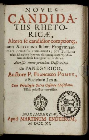 Novus Candidatus Rhetoricæ, Altero se candidior comptiorq[ue] : non Aphthonii solum Progymnasmata ornatiùs concinnata ; seu Tullianæ etiam Rhetoricæ Præcepta clarius explicata repræsentans Studiosis Eloquentiæ Candidatis