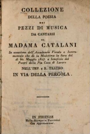 Collezione della poesia dei pezzi di musica da cantarsi da Madama Catalani in occasione dell'Accademia Vocale e Instrumentale che dà la Medesima la sera del di 30. Maggio 1817