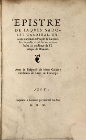 Epistre de Jacques Sadolet, Cardinal, envoyée au Senat et Peuple de Genève : Par laquelle il tasche lés reduire soubz la puissance de l'Evesque de Romme