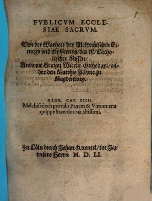 Publicum Ecclesiae Sacrum : Von der Warheit der Altkyrchischen Liturgy und Opfferung, das ist, Catholischer Missen, Antwort Georgii Wicelii Orthodoxi, wider den Matthis Illyric. zu Magdeburg ...