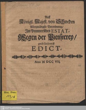 Auff Königl. Majest. von Schweden Allergnädigste Verordnung, Im Pommerschen Estat, Wegen der Pietisterey, publicirtes Edict : [Datum Stettin, den 18. April 1707.]