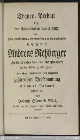 Trauer-Predigt bey der thränenvollen Beerdigung des ... Andreas Rehberger ... von Johann Sigmund Mörl, Antist. ad St. Aegid. Prof. Publ. und Insp. Gymnasii