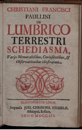 Christiani Francisci Paullini De Lumbrico Terrestri Schediasma : Variis Memorabilibus, Curiositatibus, & Observationibus illustratum