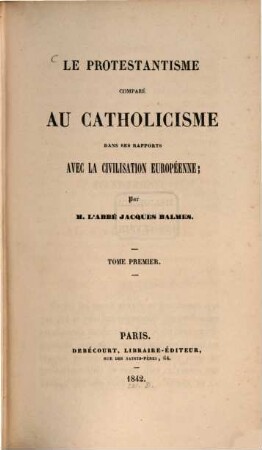 Le protestantisme comparé au Catholicisme dans ses rapports avec la Civilisation Européenne. Tom 1