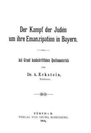 Der Kampf der Juden um ihre Emanzipation in Bayern : auf Grund hs. Quellenmaterials / von A. Eckstein