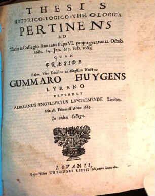 Thesis historico-logico-theologica pertinens ad theses in Collegio Adriani Papa VI. propugnatas 22.Oct. 1682, 14 Ian. & 5. Febr.