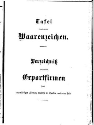 Tafel eingetragener Waarenzeichen.Verzeichniß renommirter Exportfirmen sowie auswärtige Firmen, welche in Berlin vertreten sind
