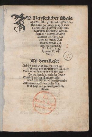 ZV Kayserlicher Maie=||stat/ Dem Aller großmechtigsten Für=||sten vnnd herren der gantzen welt || Carolo/ dem fünfften [et]c̃. Einem || haubt vnd beschirmer der Cri||stenheit/ Doctor Martin || Luthers lere/ sampt an||dern des heilgẽ Rei||chs vnderthan Cla||gen/ ware antzeig/|| Zů hinlegung/|| herinnerũg vñ || Bitte.|| ... ||