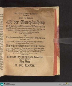Außführliches vnd wolgegründetes Bedenken auf die Frage, ob der Durchleuchtigste Fürst Herr Maximilian Pfalzgrafe bey Rhein ... die angebottene churfürstliche Pfälzische Würde und Reputation acceptiren ... solle