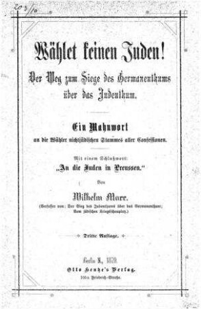 Wählet keinen Juden! : Der Weg zum Siege des Germanenthums über das Judenthum ; ein Mahnwort an die Wähler nichtjüdischen Stammes aller Confessionen / von Wilhelm Marr. Mit einem Schlusswort: "An die Juden in Preussen"