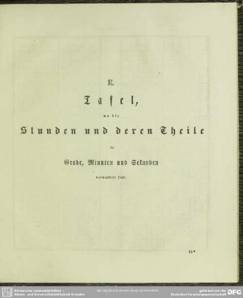 E. Tafel, wo die Stunden und deren Theile in Grade, Minuten und Sekunden verwandelt sind