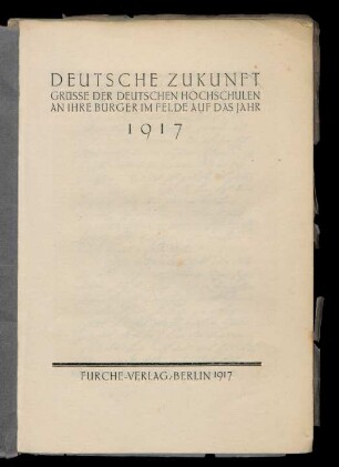 Deutsche Zukunft : Grüße der deutschen Hochschulen an ihre Bürger im Felde auf das Jahr 1917