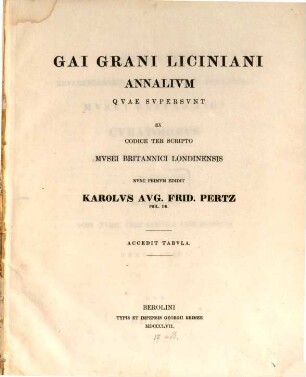 Gaii Granii Liciniani annalium quae supersunt ex codice ter scripto musei britannici Londinensis nunc primum editdit Karol. Aug. Frid. Pertz : Accedit tabula