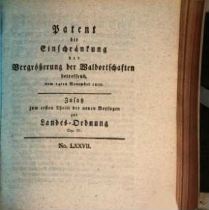 Patent die Einschränkung der Vergrößerung der Waldortschaften betreffend : vom 14ten November 1800. Zusatz zum ersten Theile der neuen Beyfugen zur Landes-Ordnung. Cap. IV.