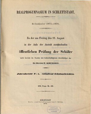 Jahres-Bericht : Schuljahr ... ; zu der am ... stattfindenden Prüfung & Schlußfeierlichkeit ladet hiermit im Namen des Lehrerkollegiums ehrerbietigst ein .... 1875/76 = Jahresber. Nr. 5