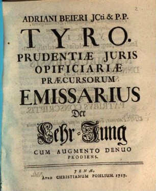 Adriani Beieri JCti & P.P. Tyro. Prudentiæ Juris Opificiariæ Præcursorum Emissarius : = Der Lehr-Jung