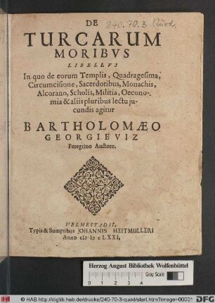 De Turcarum Moribus Libellus : In quo de eorum Templis, Quadragesima, Circumcisione, Sacerdotibus, Monachis, Alcorano, Scholis, Militia, Oeconomia & aliis pluribus lectu iucundis agitur