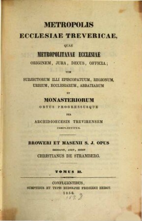 Metropolis ecclesiae Trevericae : Quae metropolitanae ecclesiae originem, iura, decus, officia, tum subjectorum illi episcoptatuum, regionum, urbium, ecclesiarum, abbatiarum et monasteriorum ortus progressusque per archidioecesin Trevirensem complectitur, 2
