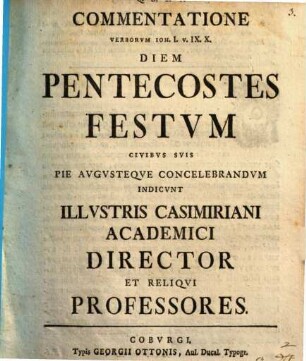 Commentatione verborum Ioh. I, V. IX. X. diem Pentecostes festum civibus suis pie augusteque concelebrandum indicunt illustris Casimiriani Academici Director et reliqui professores