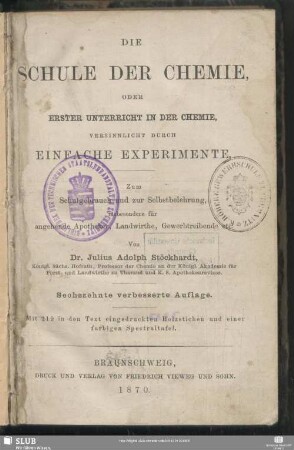 Die Schule der Chemie, oder erster Unterricht in der Chemie : versinnlicht durch einfache Experimente; zum Schulgebrauch und zur Selbstbelehrung insbesondere für angehende Apotheker, Landwirthe, Gewerbetreibende etc.