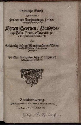 Gründlicher Bericht/ Wie es umb die/ Zwischen dem ... Herren Georgen/ Landgrafen zu Hessen/ Grafen zu Catzenelnbogen ... Und Etlichen der löblichen Rheinischen Freyen Reichs-Ritterschafft Mittels/ sich erhaltende Irrungen/ Die Beed und Stewer besagend/ eygentlich beschaffen und bewandt sey