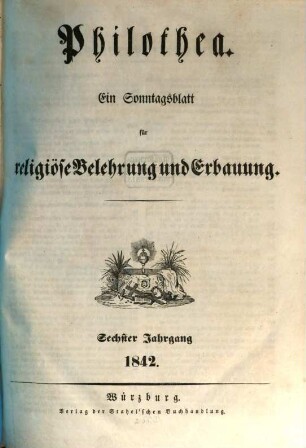Philothea : Blätter für religiöse Belehrung und Erbauung durch Predigten, geschichtliche Beispiele, Parabeln usw. 6, 6. 1842