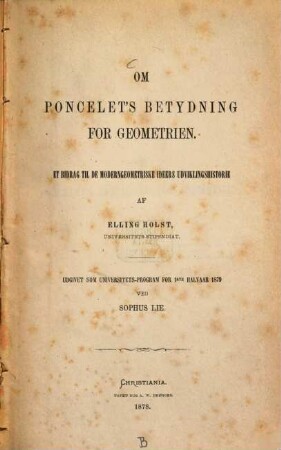 Om Poncelet's betydning for geometrien : Et bidrag til de moderngeometriske ideers udviklingshistorie af Elling Holst. Udgivet som universitets-program for 1ste halvaar 1879 ved Sophus Lie